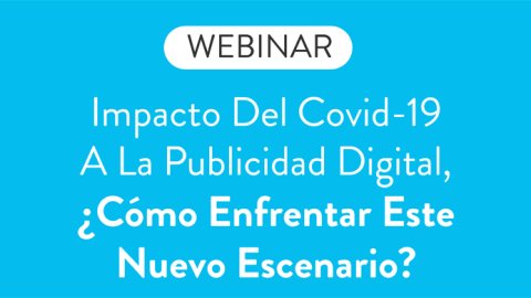 El impacto del Covid-19 a la publicidad digital y cómo enfrentar este escenario
