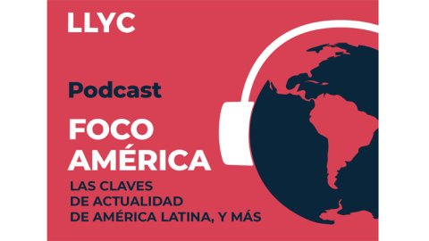 LLYC lanza su nuevo podcast Foco América