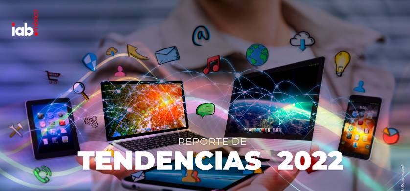 IAB México presenta el reporte de TENDENCIAS 2022