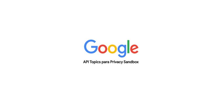 Google presentó la nueva API Topics para Privacy Sandbox