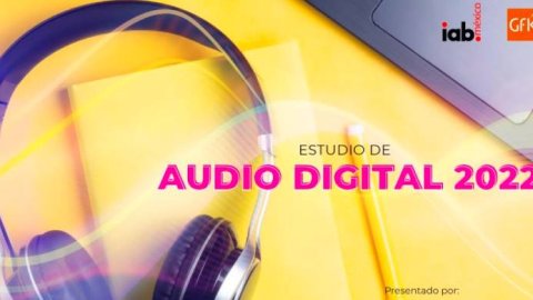 IAB México: cómo el internauta interactúa con los contenidos y formatos de audio digital