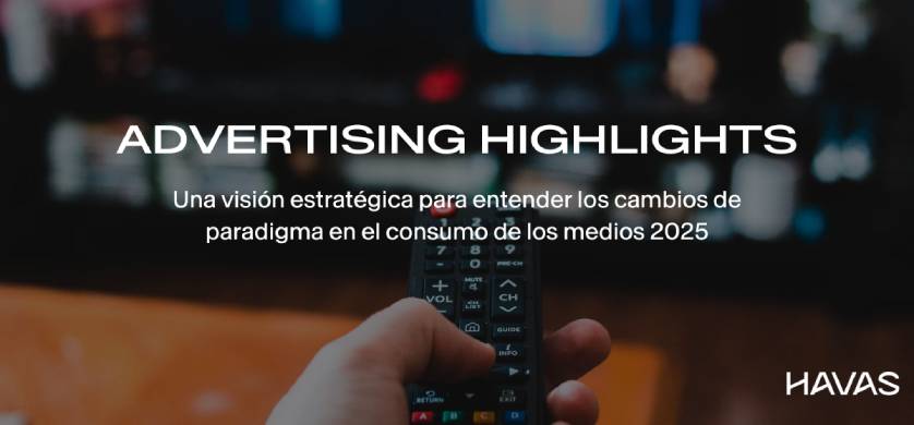 Havas presenta “Advertising Highlights 2025” con nuevas claves para conectar con audiencias