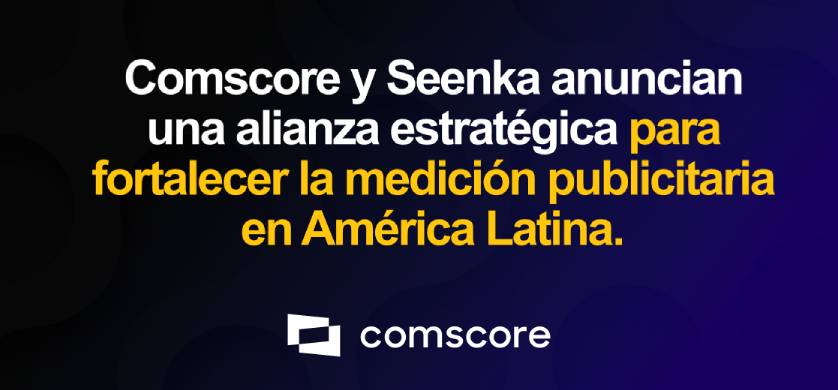 Comscore y Seenka se asocian para potenciar la planificación de campañas en la región