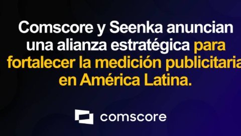 Comscore y Seenka se asocian para potenciar la planificación de campañas en la región